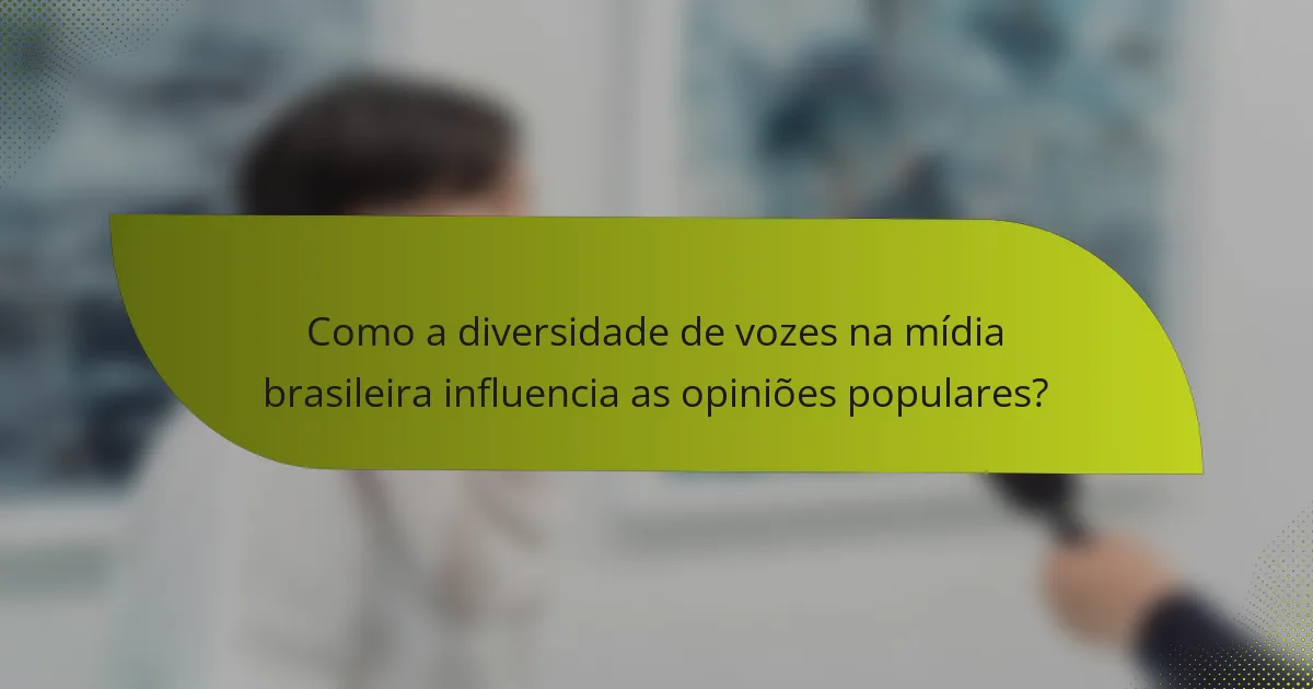 Como a diversidade de vozes na mídia brasileira influencia as opiniões populares?