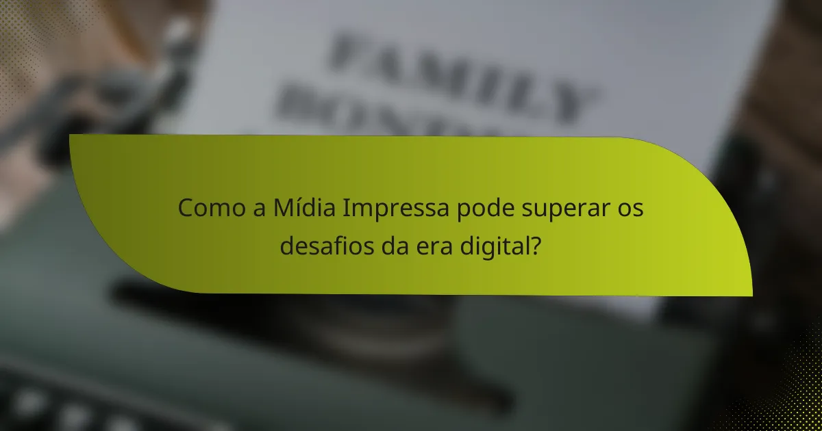 Como a Mídia Impressa pode superar os desafios da era digital?