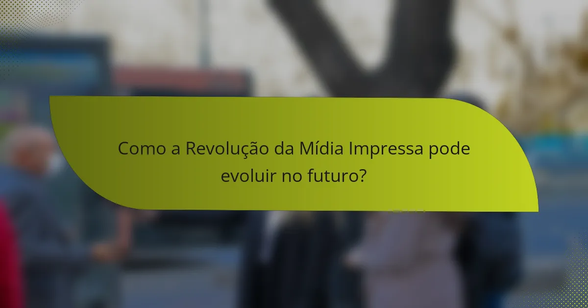 Como a Revolução da Mídia Impressa pode evoluir no futuro?