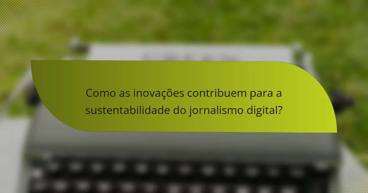 Como as inovações contribuem para a sustentabilidade do jornalismo digital?