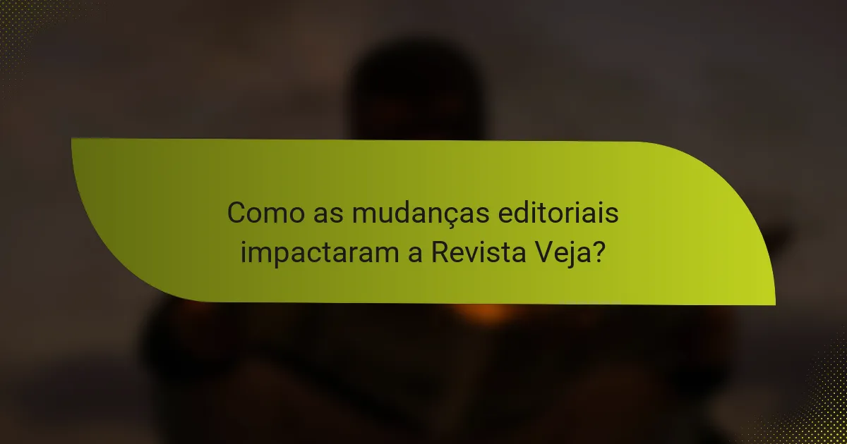 Como as mudanças editoriais impactaram a Revista Veja?