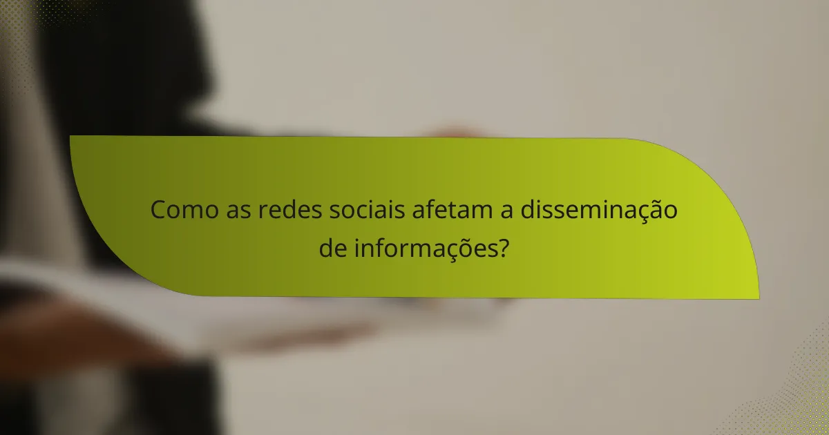 Como as redes sociais afetam a disseminação de informações?
