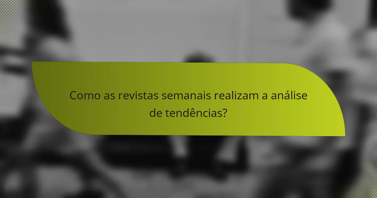 Como as revistas semanais realizam a análise de tendências?
