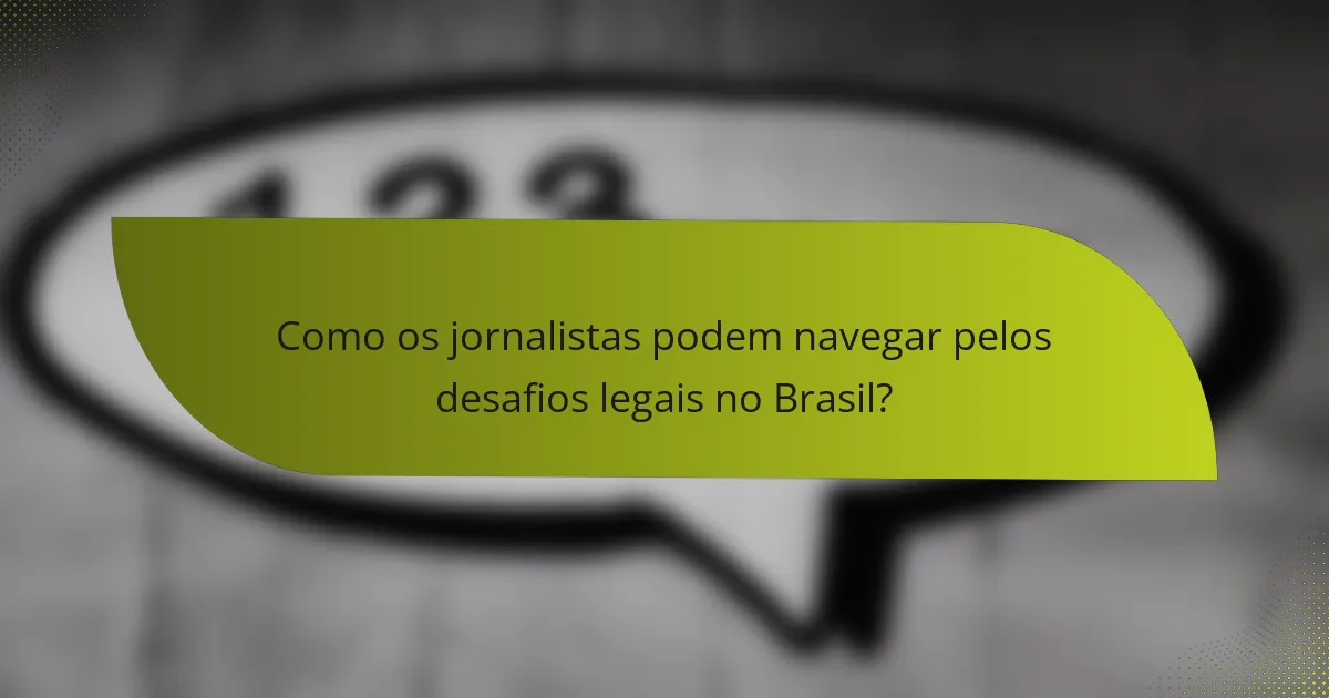Como os jornalistas podem navegar pelos desafios legais no Brasil?