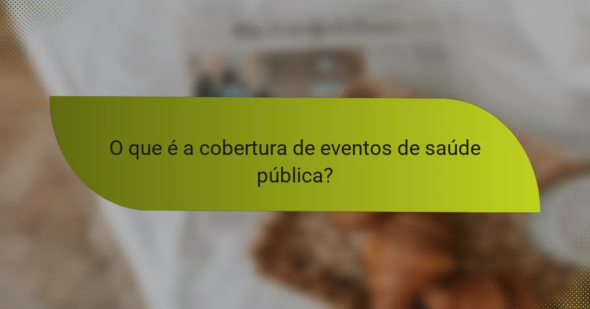 O que é a cobertura de eventos de saúde pública?