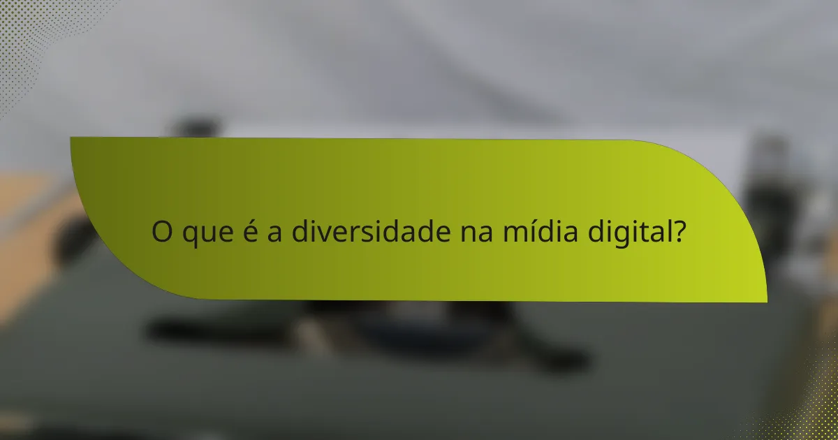 O que é a diversidade na mídia digital?