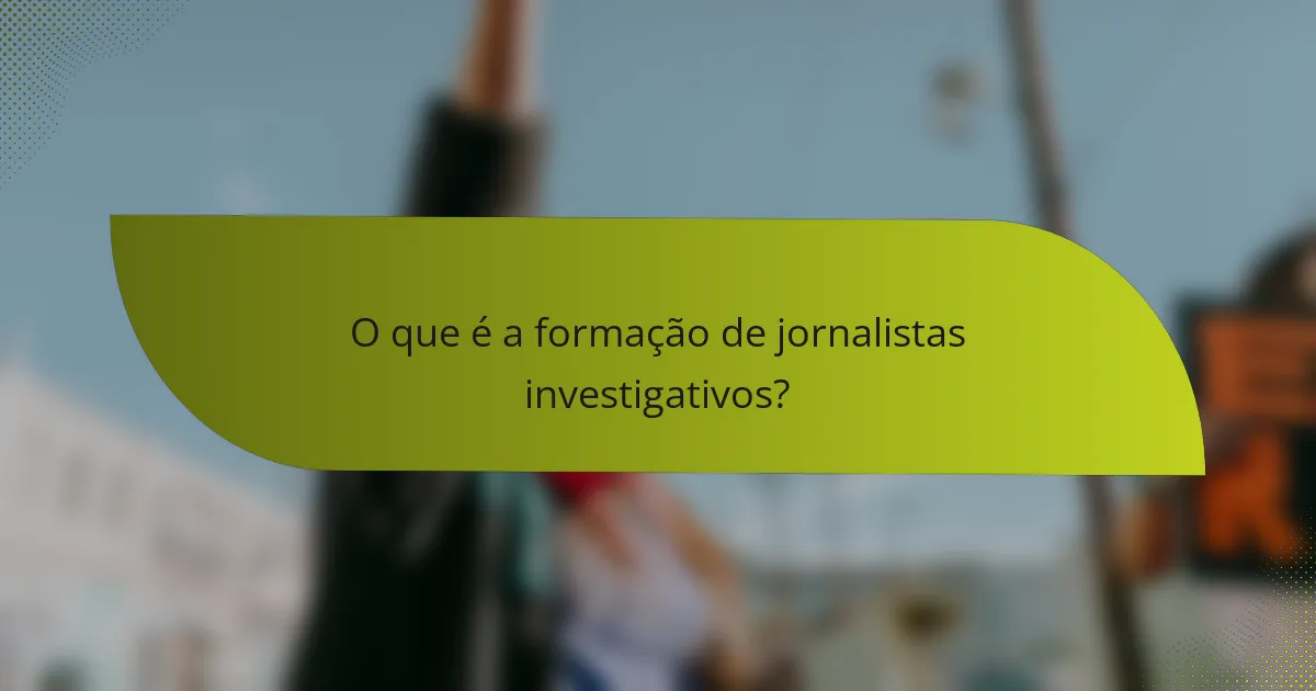 O que é a formação de jornalistas investigativos?