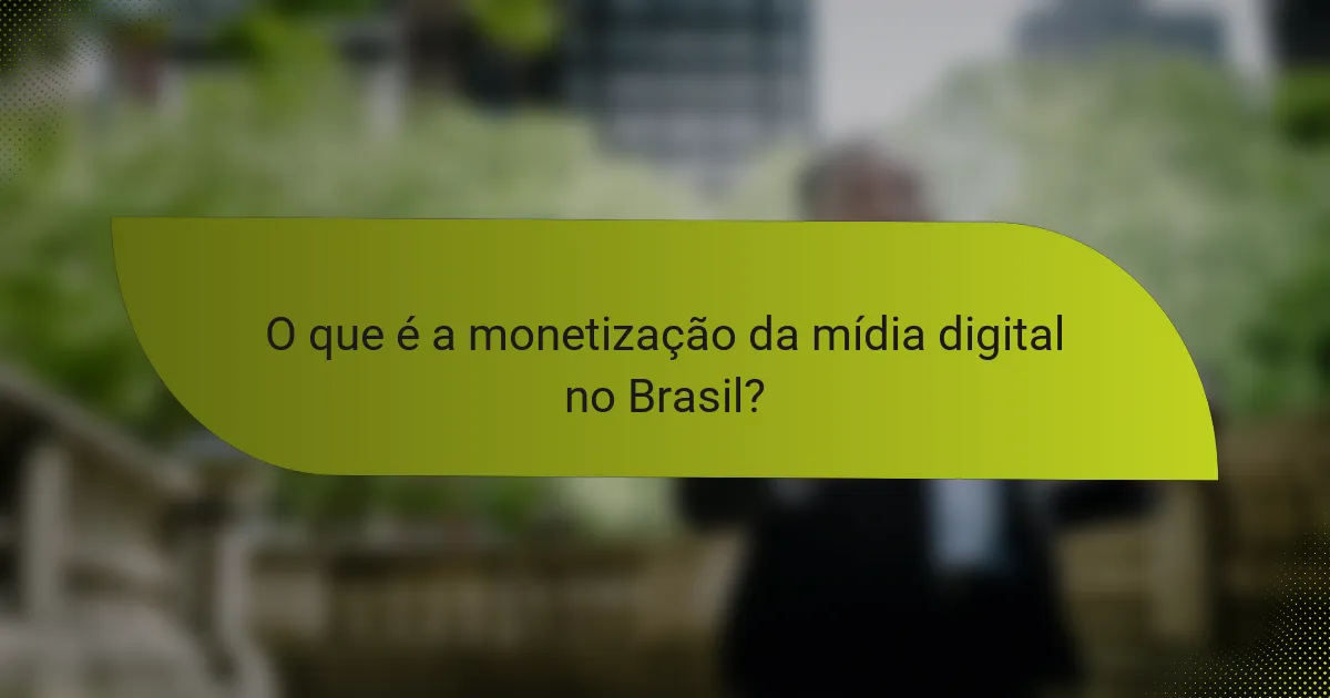 O que é a monetização da mídia digital no Brasil?