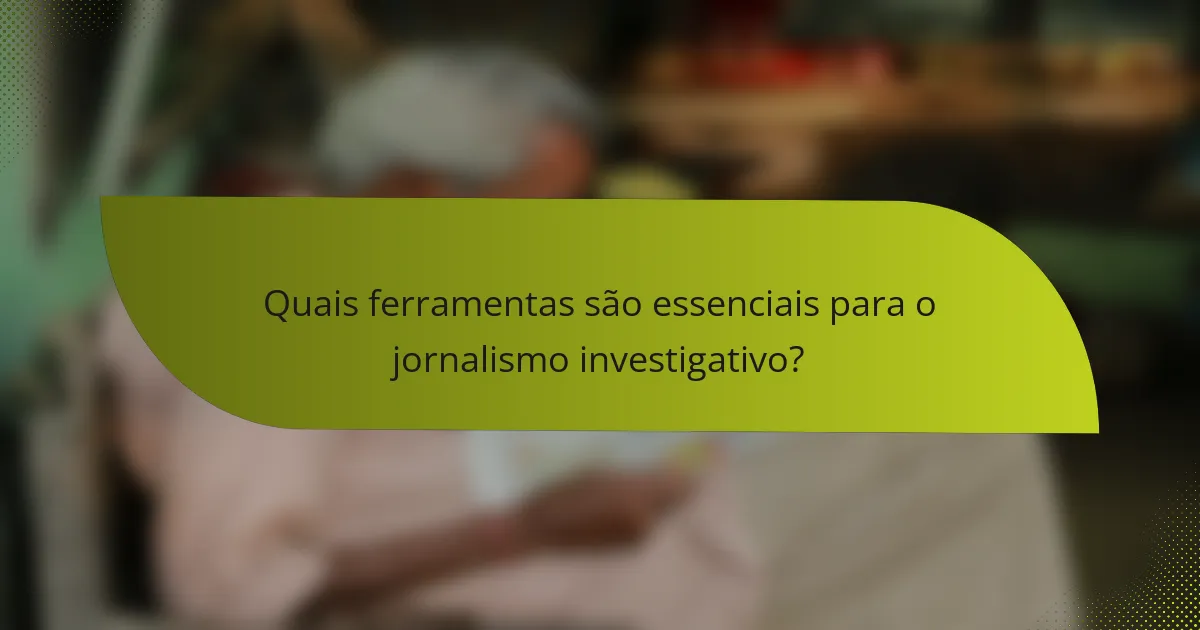 Quais ferramentas são essenciais para o jornalismo investigativo?