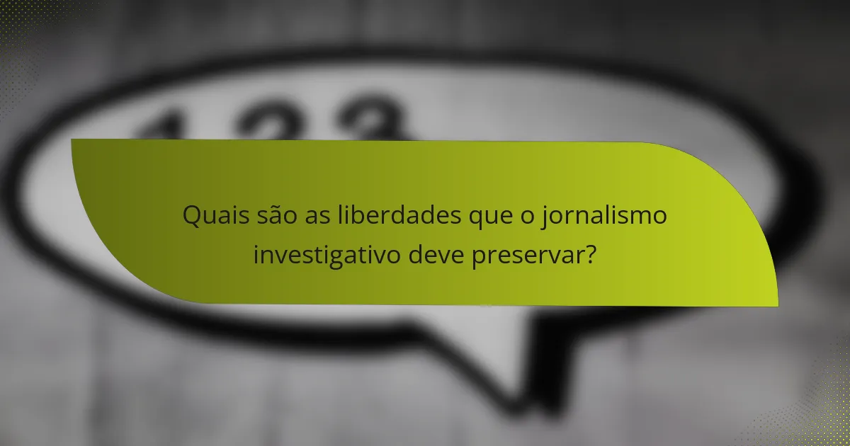Quais são as liberdades que o jornalismo investigativo deve preservar?
