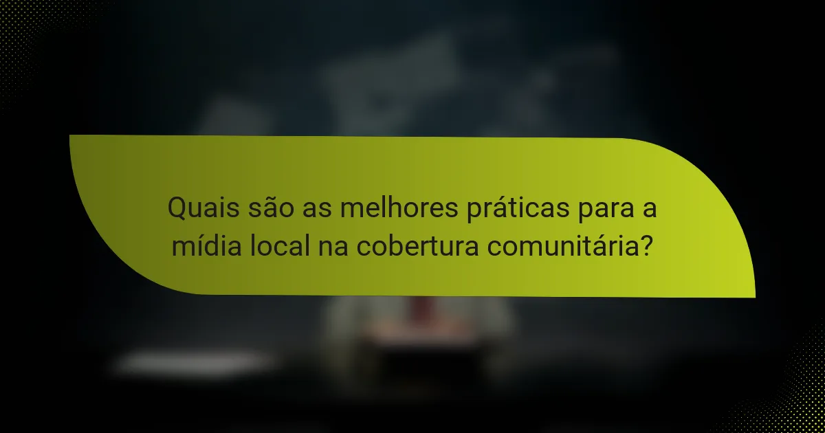 Quais são as melhores práticas para a mídia local na cobertura comunitária?