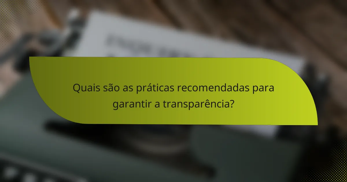 Quais são as práticas recomendadas para garantir a transparência?