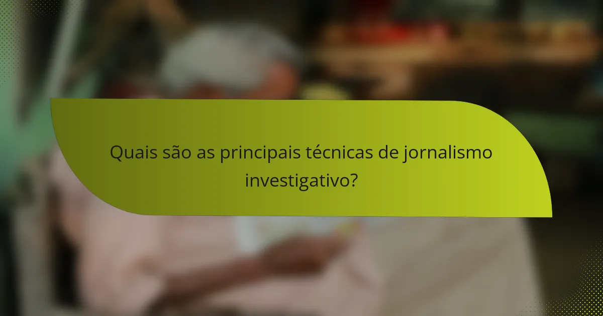 Quais são as principais técnicas de jornalismo investigativo?