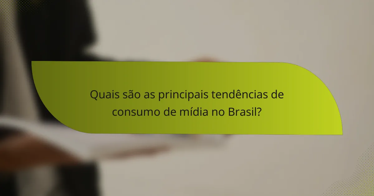 Quais são as principais tendências de consumo de mídia no Brasil?