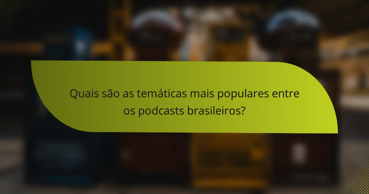 Quais são as temáticas mais populares entre os podcasts brasileiros?