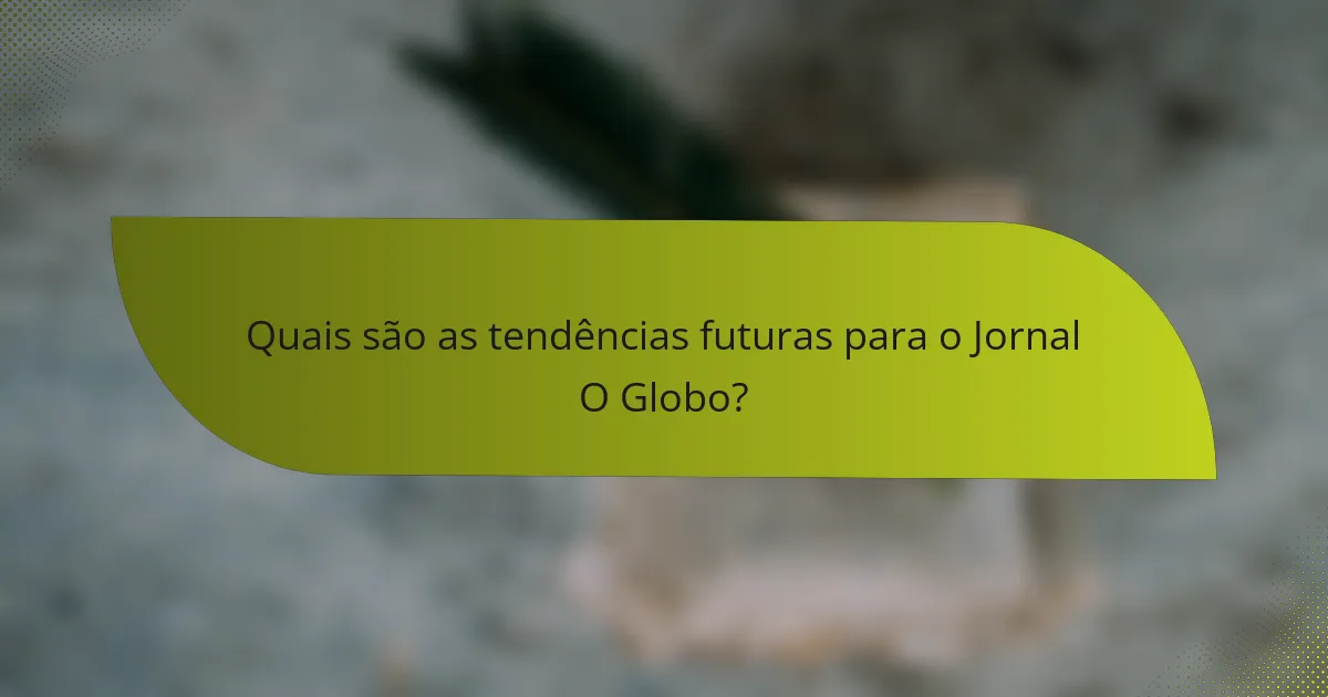 Quais são as tendências futuras para o Jornal O Globo?