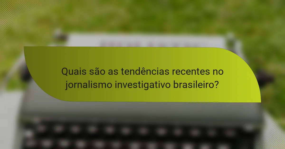 Quais são as tendências recentes no jornalismo investigativo brasileiro?