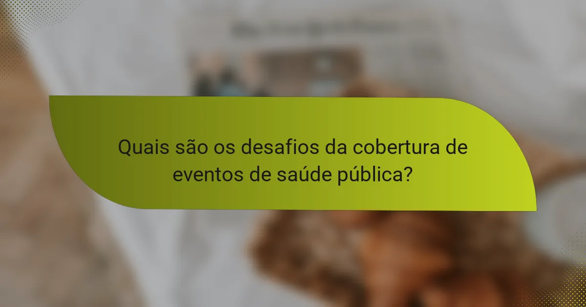 Quais são os desafios da cobertura de eventos de saúde pública?
