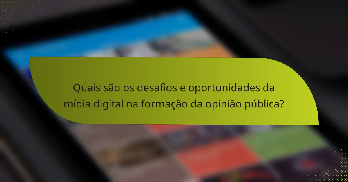 Quais são os desafios e oportunidades da mídia digital na formação da opinião pública?