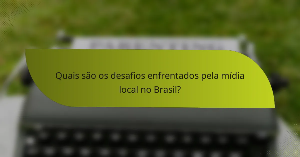 Quais são os desafios enfrentados pela mídia local no Brasil?