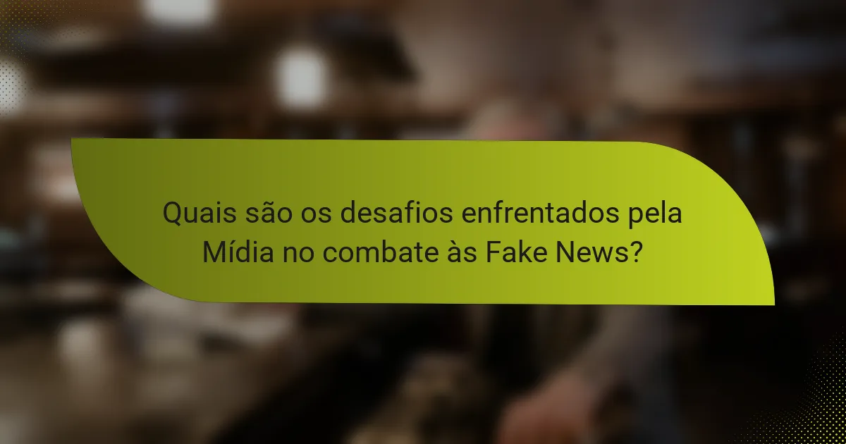 Quais são os desafios enfrentados pela Mídia no combate às Fake News?