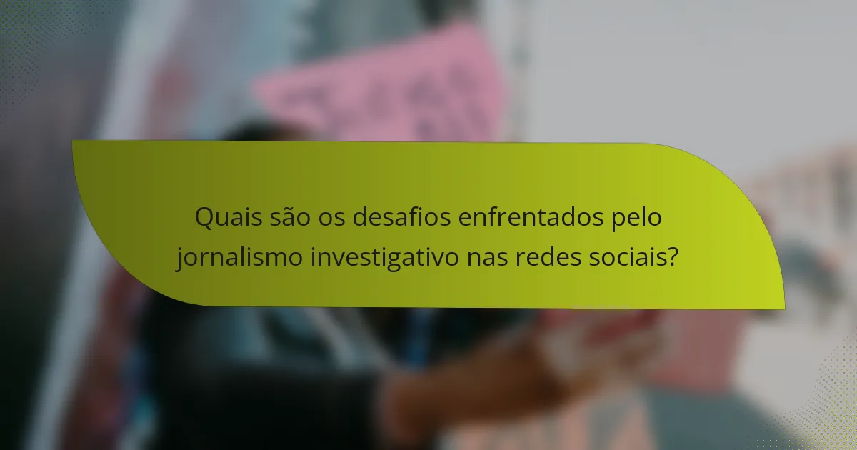 Quais são os desafios enfrentados pelo jornalismo investigativo nas redes sociais?