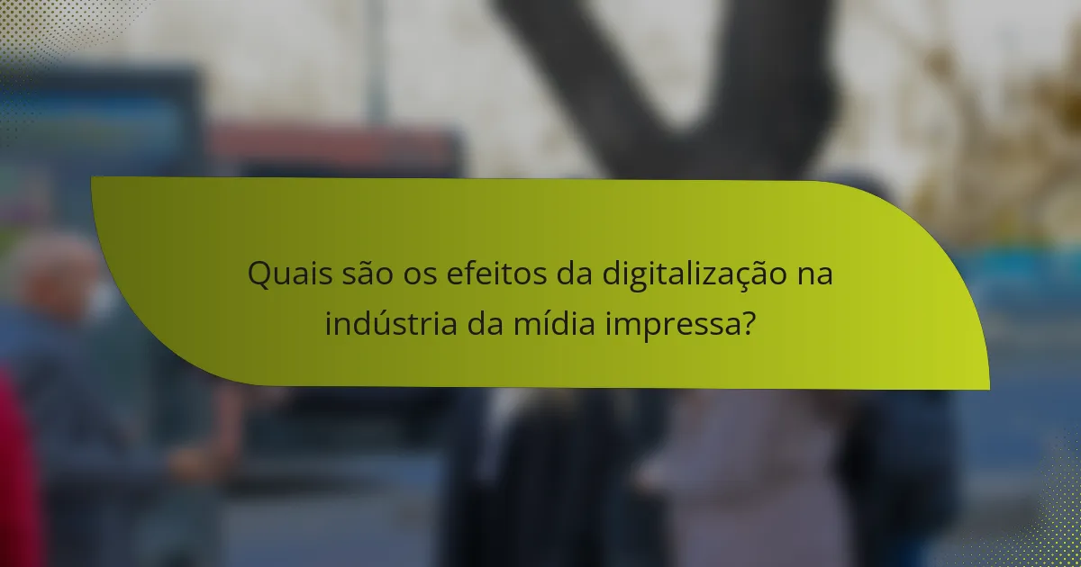 Quais são os efeitos da digitalização na indústria da mídia impressa?