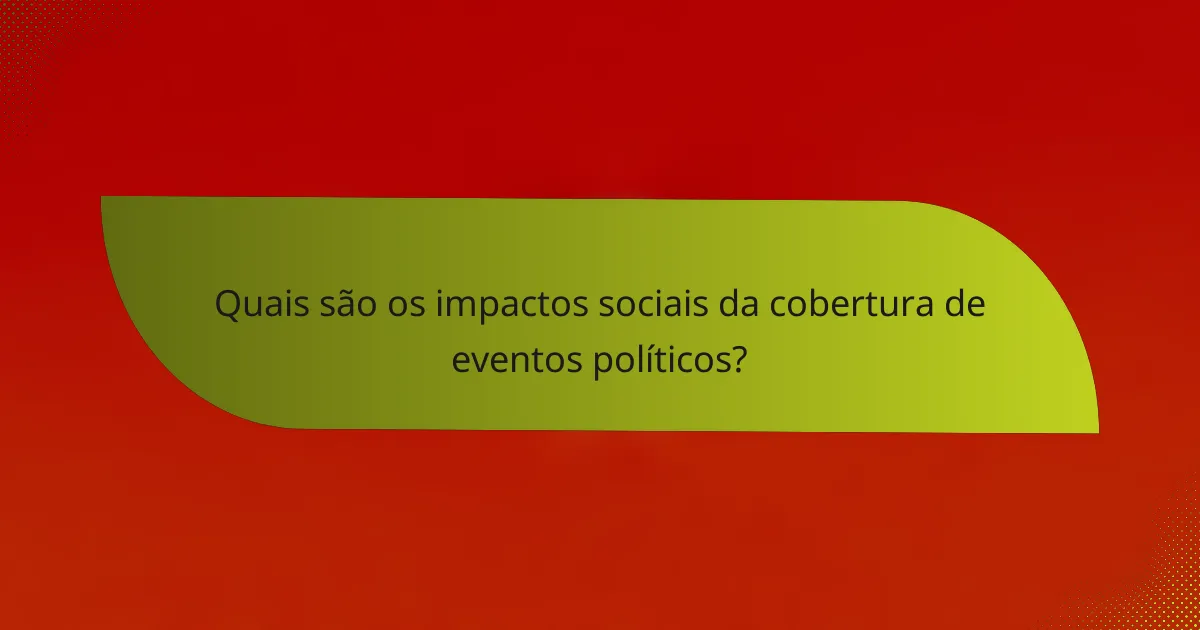 Quais são os impactos sociais da cobertura de eventos políticos?