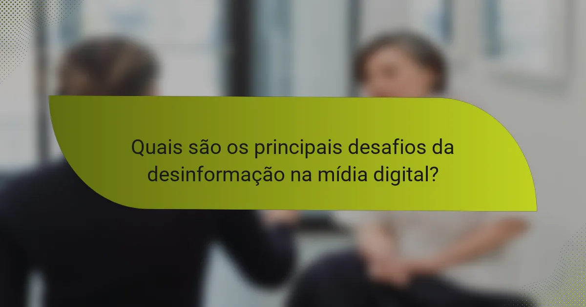 Quais são os principais desafios da desinformação na mídia digital?