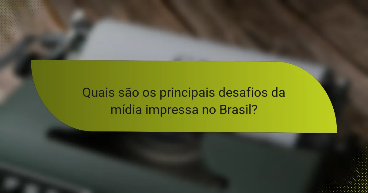Quais são os principais desafios da mídia impressa no Brasil?