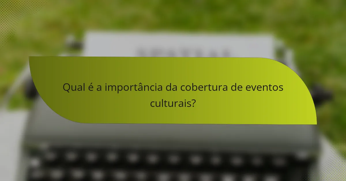 Qual é a importância da cobertura de eventos culturais?