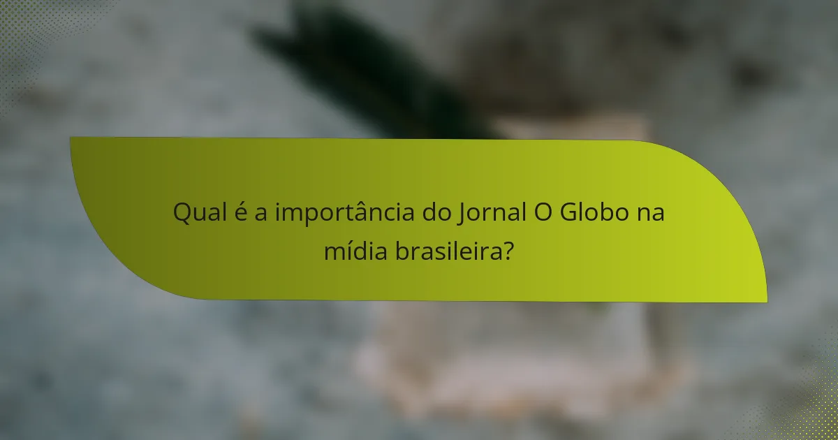 Qual é a importância do Jornal O Globo na mídia brasileira?
