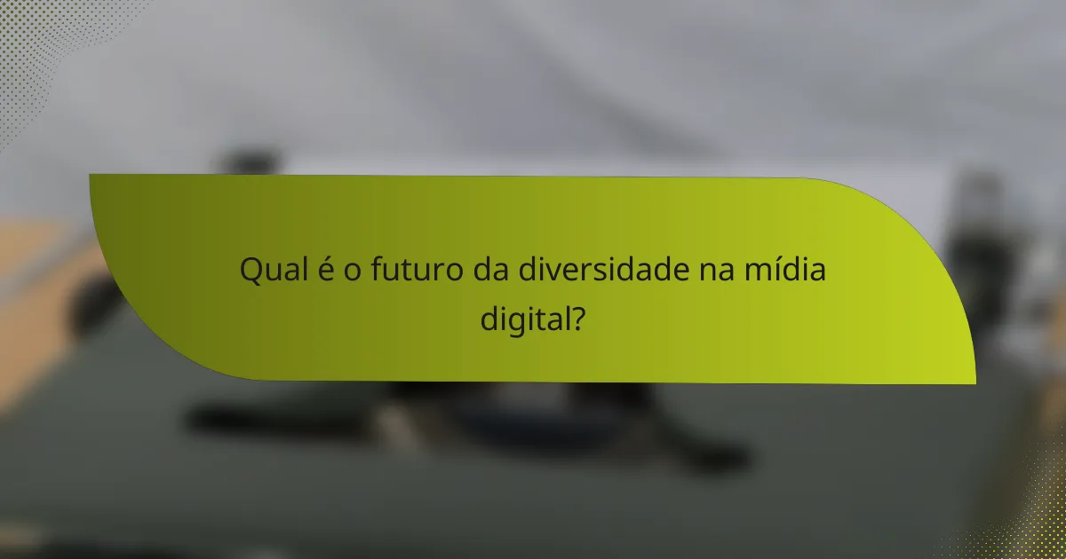 Qual é o futuro da diversidade na mídia digital?