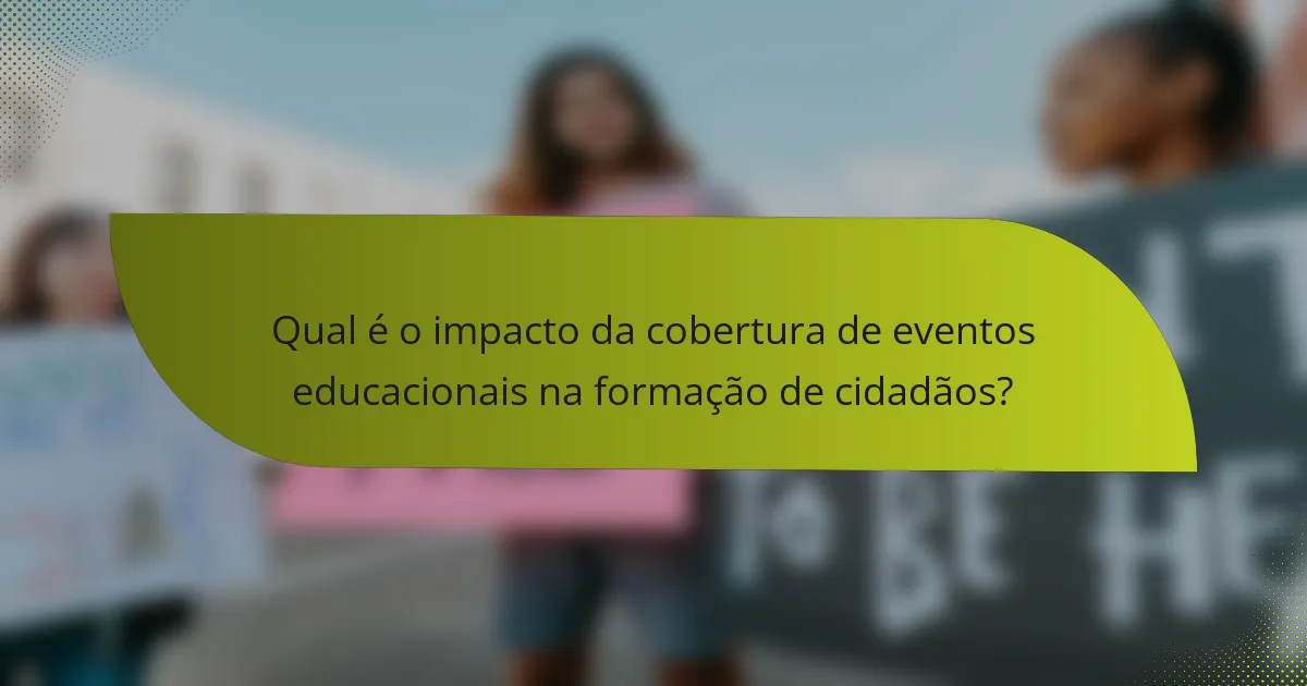 Qual é o impacto da cobertura de eventos educacionais na formação de cidadãos?
