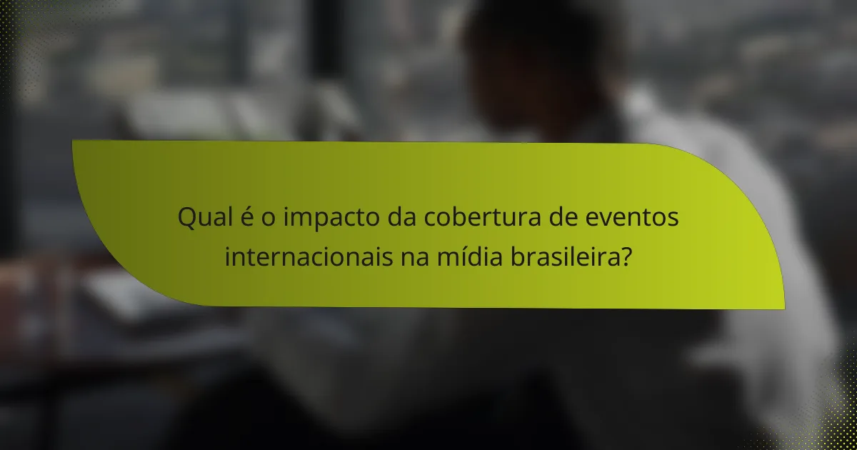 Qual é o impacto da cobertura de eventos internacionais na mídia brasileira?