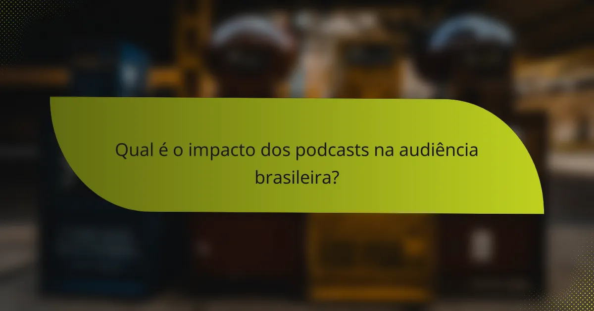Qual é o impacto dos podcasts na audiência brasileira?