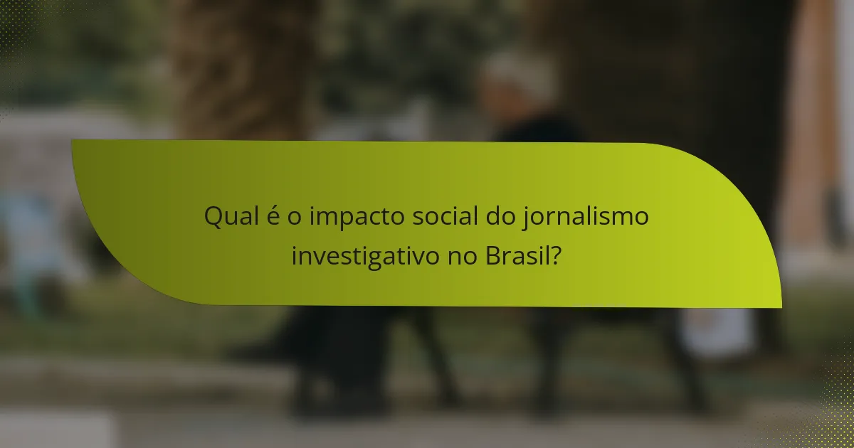 Qual é o impacto social do jornalismo investigativo no Brasil?
