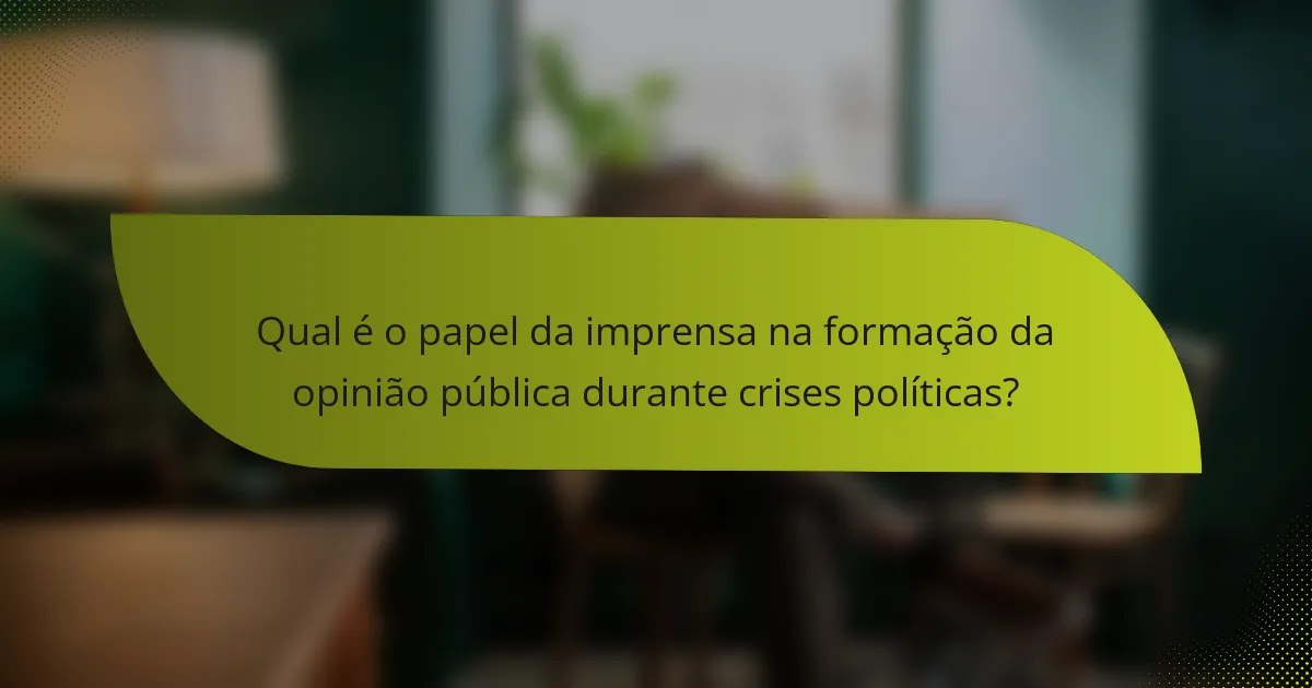 Qual é o papel da imprensa na formação da opinião pública durante crises políticas?