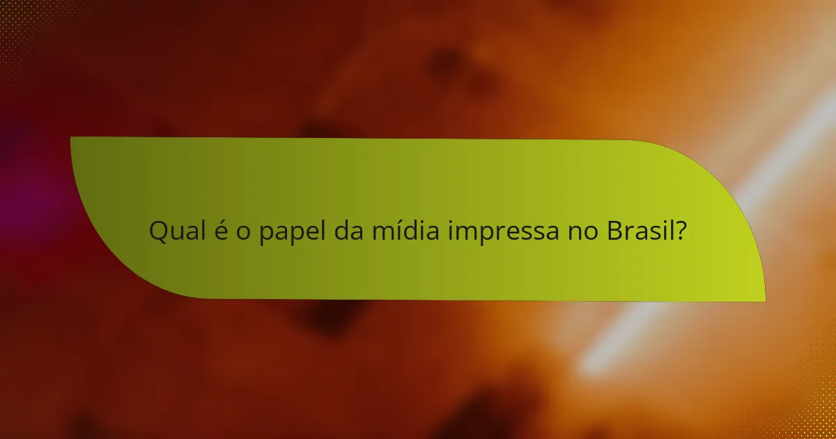 Qual é o papel da mídia impressa no Brasil?