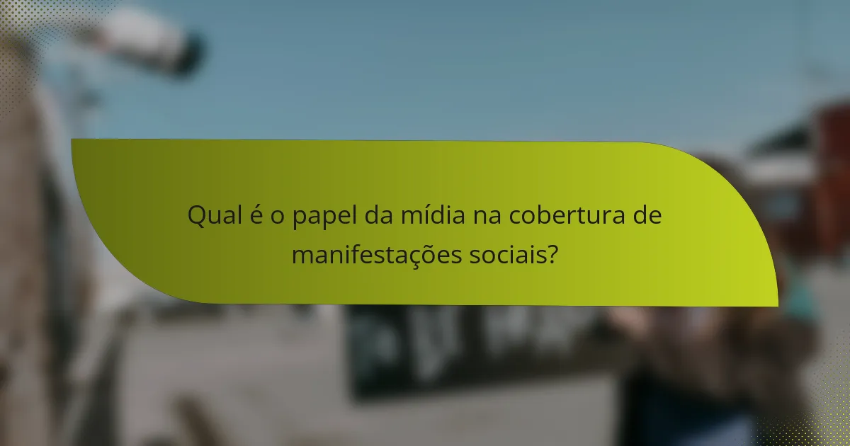 Qual é o papel da mídia na cobertura de manifestações sociais?