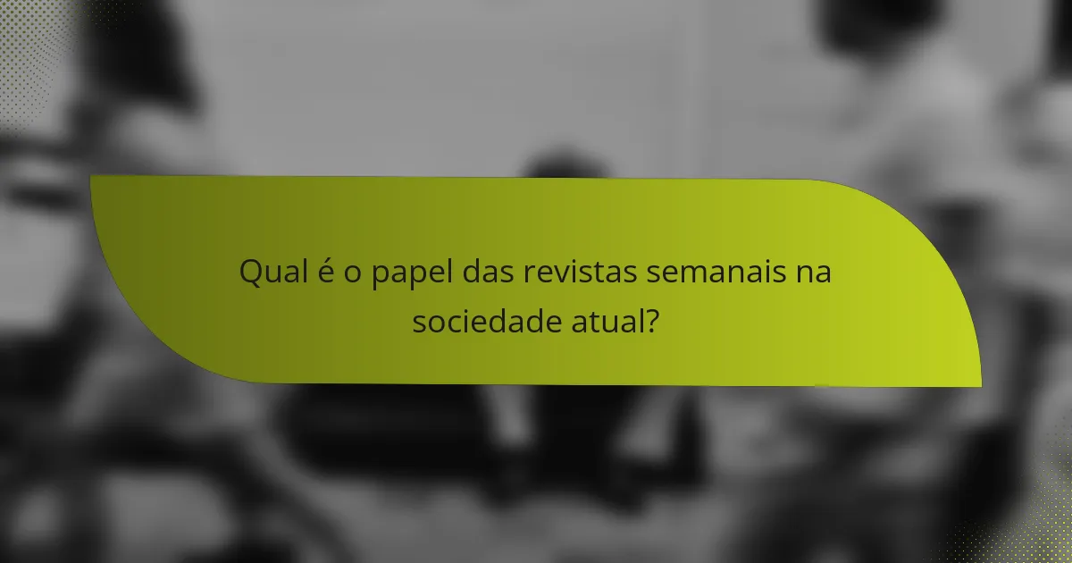 Qual é o papel das revistas semanais na sociedade atual?