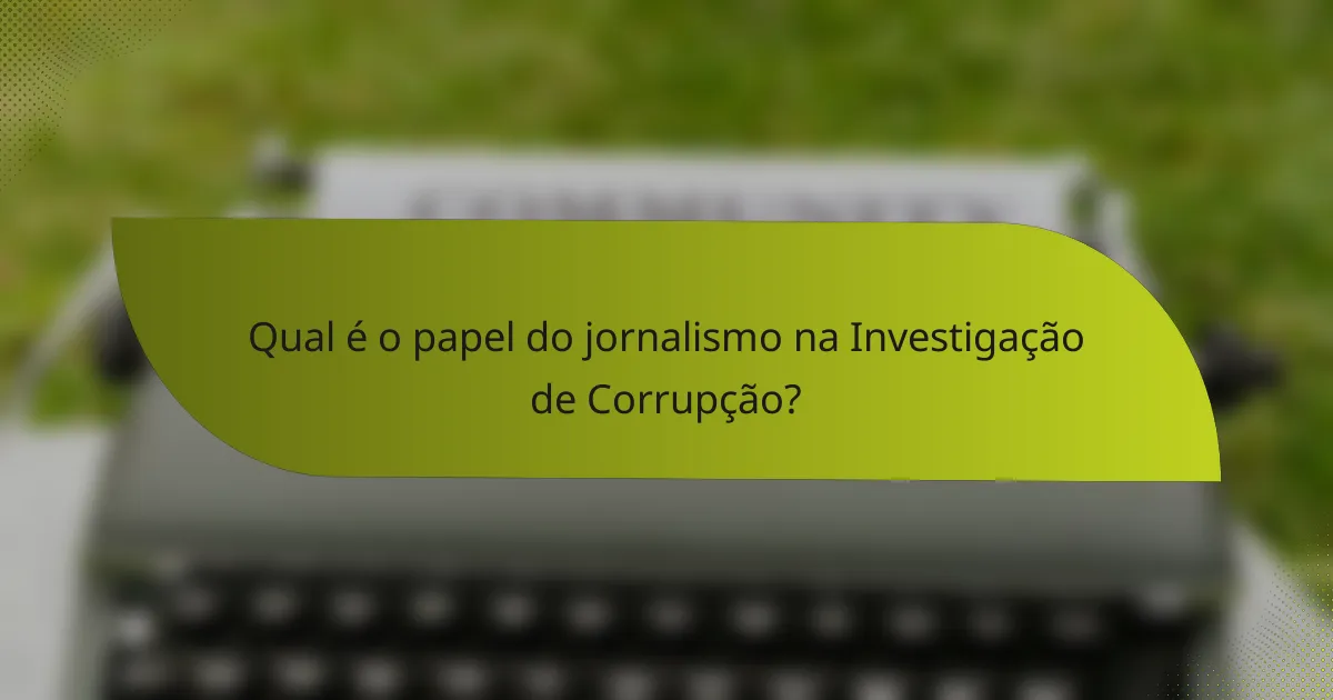 Qual é o papel do jornalismo na Investigação de Corrupção?